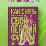 Как снять свой первый фильм. От идеи до премьеры