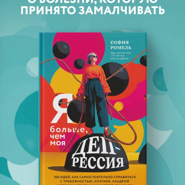 Я больше, чем моя депрессия. 300 идей, как самостоятельно справиться с тревожностью, апатией, хандрой и другими признаками этого диагноза