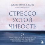 Стрессоустойчивость. 75 практических инструментов для управления эмоциями на основе АСТ, CBT и DBT