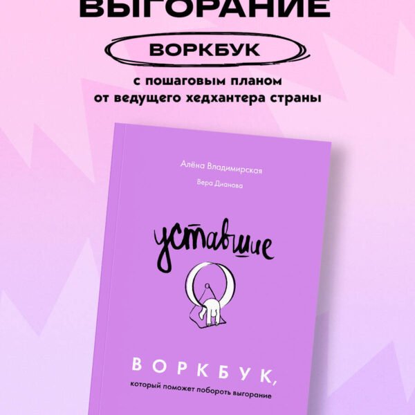 Уставшие. Воркбук, который поможет побороть выгорание