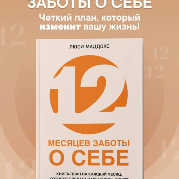 12 месяцев заботы о себе. Книга-план на каждый месяц, которая сделает вашу жизнь лучше