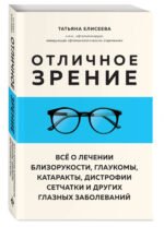 Отличное зрение. Всё о лечении близорукости, глаукомы, катаракты, дистрофии сетчатки и других глазных заболеваний
