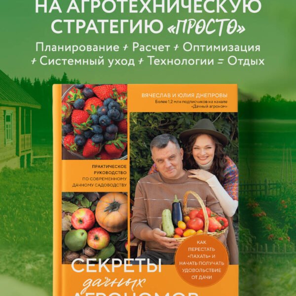 Секреты дачных агрономов. Как перестать "пахать" и начать получать удовольствие от дачи