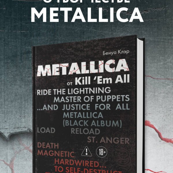 Metallica. Эксклюзивное издание. Архивные фотографии, истории всех песен, неизданное