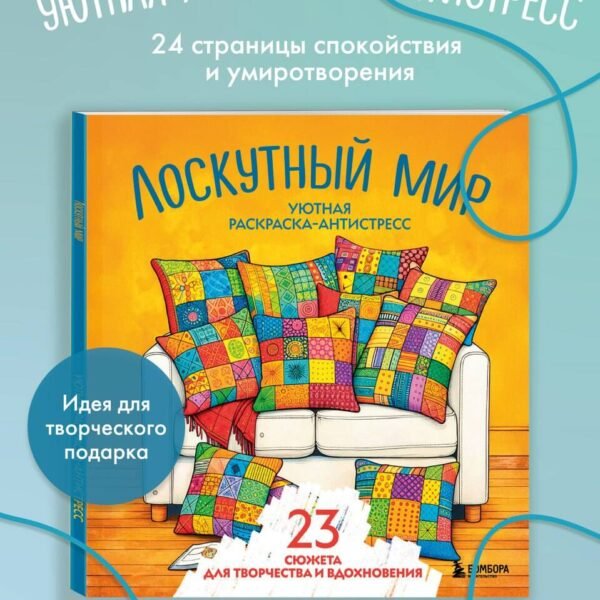 Уютная раскраска-антистресс. Лоскутный мир. 23 сюжета для творчества и вдохновения