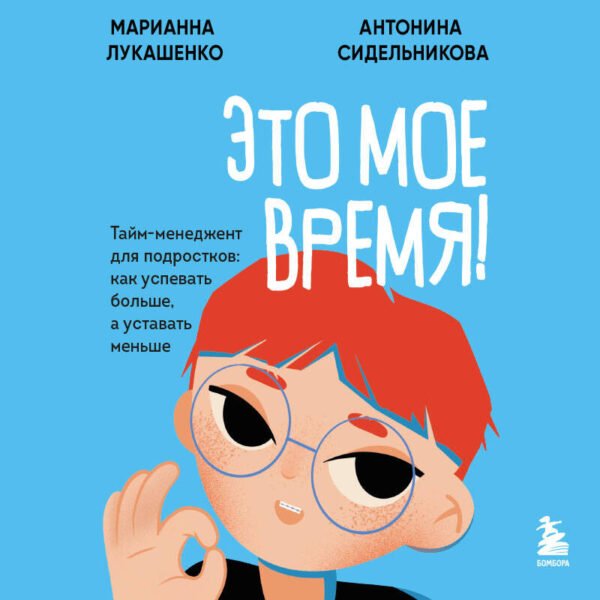 Это мое время! Тайм-менеджент для подростков: как успевать больше, а уставать меньше