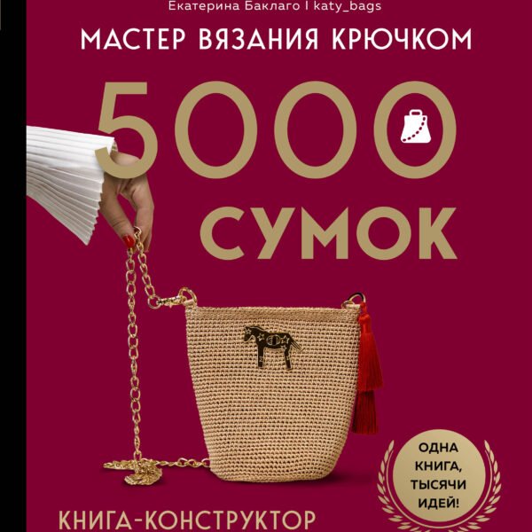 Мастер вязания крючком. 5000 сумок. Книга-конструктор трендовых аксессуаров любых фасонов и из любых материалов