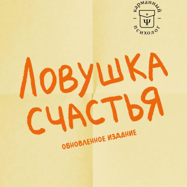 Ловушка счастья. Как перестать переживать и начать жить (2-е издание, дополненное и переработанное)
