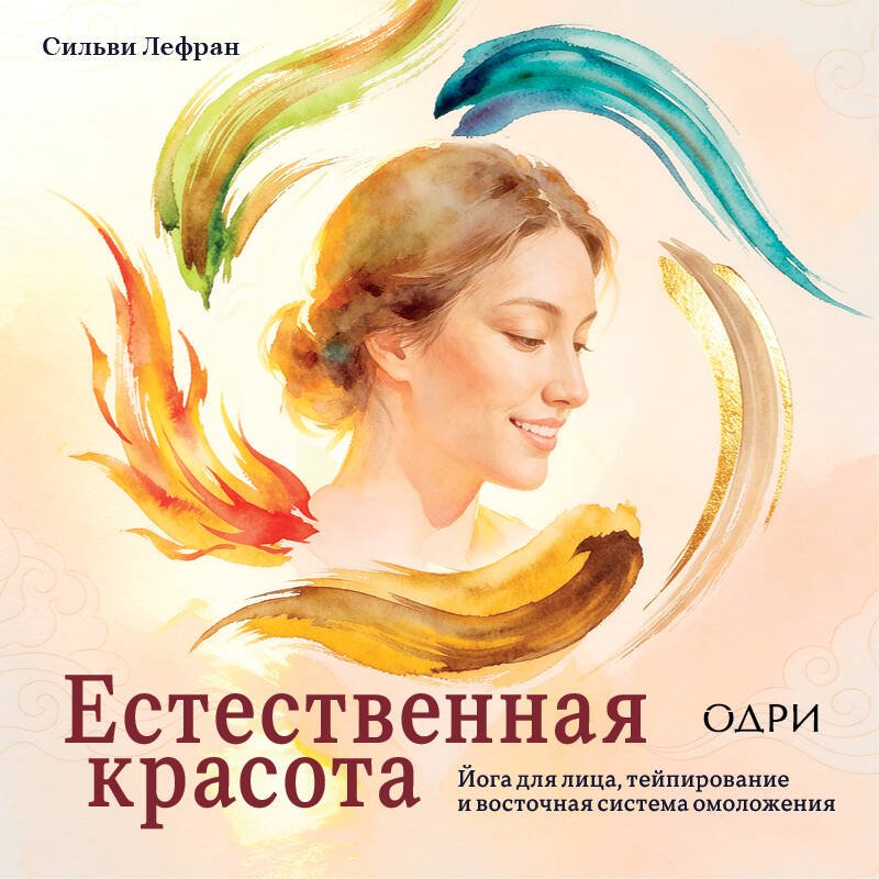 Естественная красота. Йога для лица, тейпирование и восточная система омоложения Естественная красота. Йога для лица, тейпирование и восточная система омоложения
