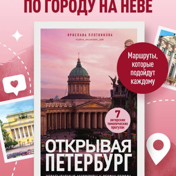 Открывая Петербург. Незабываемые маршруты к сердцу города