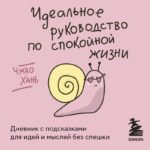 Идеальное руководство по спокойной жизни. Дневник с подсказками для идей и мыслей без спешки