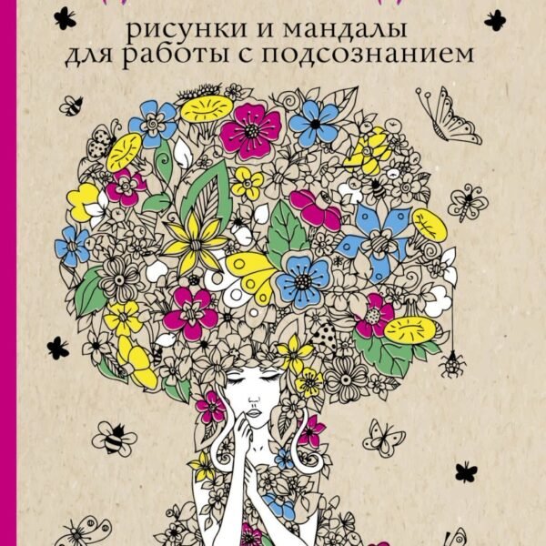 Сад женской души. Рисунки и мандалы для работы с подсознанием. Раскраски антистресс