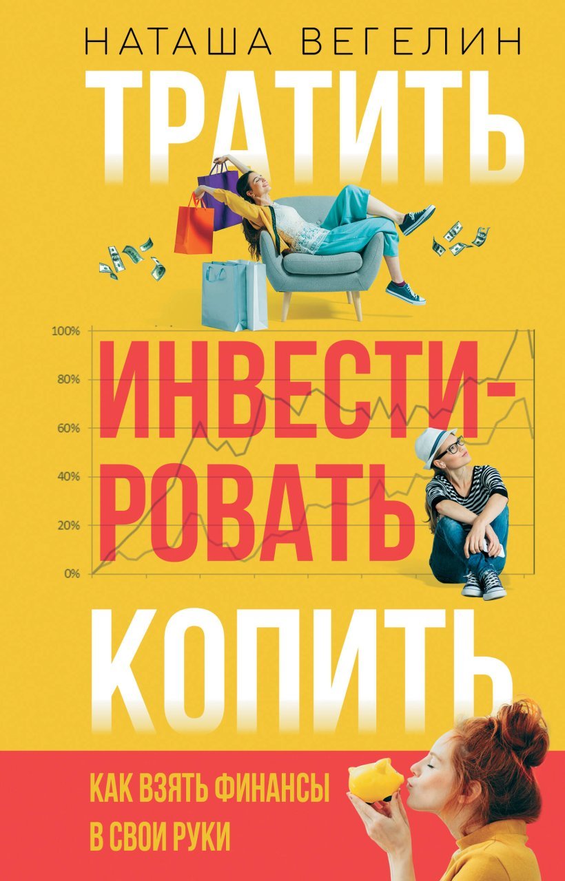 Тратить Инвестировать Копить: как взять финансы в свои руки Тратить Инвестировать Копить: как взять финансы в свои руки
