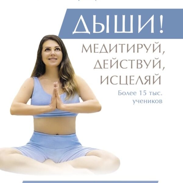 ДЫШИ! Медитируй, действуй, исцеляй
