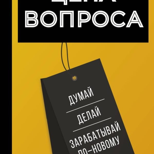 Цена вопроса. Думай, делай и зарабатывай по- новому