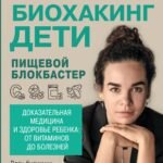 Биохакинг. Дети. Пищевой блокбастер. Доказательная медицина и здоровье ребенка: от витаминов до болезней