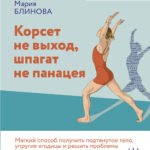 Корсет не выход, шпагат не панацея. Мягкий способ получить подтянутое тело, упругие ягодицы и решить проблемы с тазовым дном и диастазом
