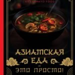 Азиатская еда – это просто! Кулинарный ниндзя. Лучшие рецепты от TOSHAYO FOOD