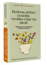 Используйте голову, чтобы спасти мозг. Профилактика деменции в любом возрасте