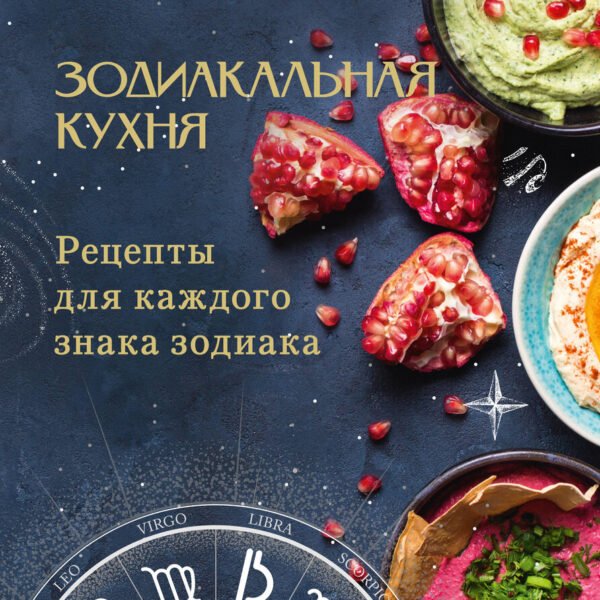 Зодиакальная кухня. Рецепты для каждого знака зодиака