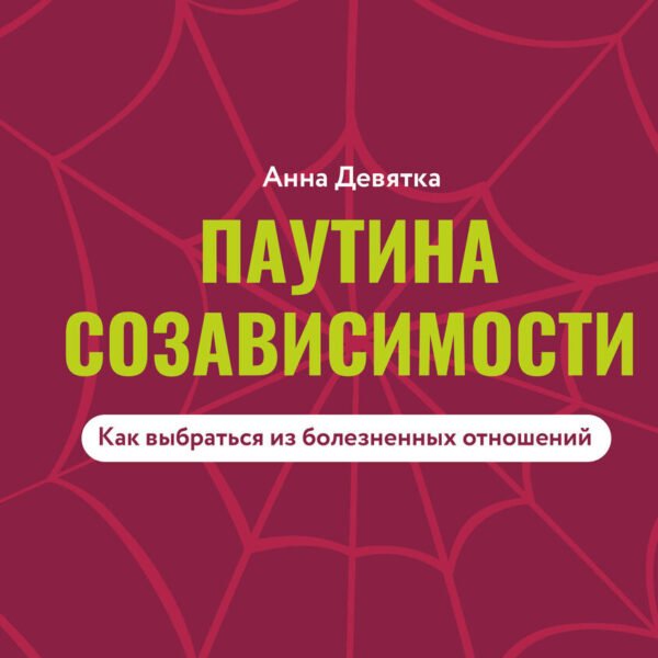 Паутина созависимости. Как выбраться из болезненных отношений
