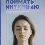 Поймать интуицию. Как избавиться от ограничений и жить в удовольствие