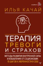 Терапия тревоги и страхов. Методы развития внутренней силы и избавления от социофобии: 15 шагов к уверенности в себе