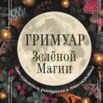 Гримуар зеленой магии. Заклинания, ритуалы и талисманы
