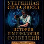 Утерянная сила звезд. История и мифология созвездий