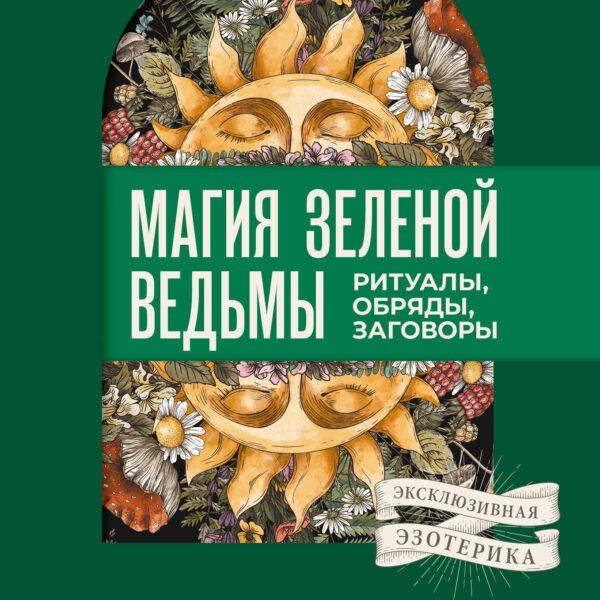 Ключ к магической силе растений, цветов и камней. Магия зеленой ведьмы