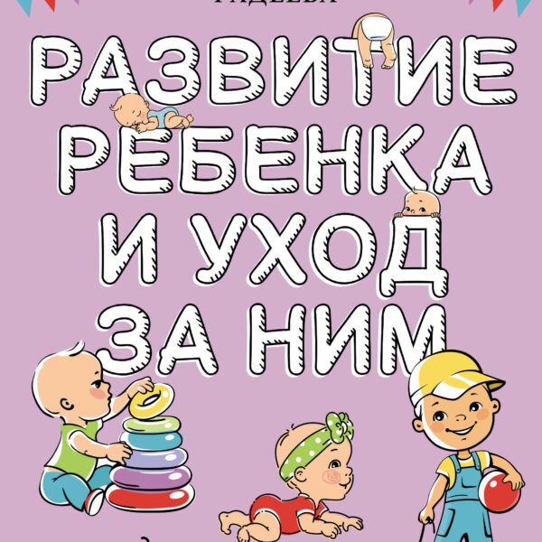Развитие ребенка и уход за ним от рождения до трех лет