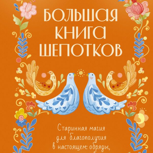 Большая книга шепотков. Старинная магия для благополучия в настоящем: обряды, ритуалы, заговоры