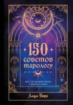 150 советов тарологу. Все, что нужно знать о работе с Таро