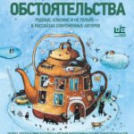 Семейные обстоятельства. Родные, близкие и не только — в рассказах современных авторов