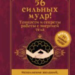 56 сильных мудр! Тонкости и секреты работы с энергией тела. Исполнение желаний, отношения, успех