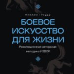Боевое искусство для жизни. Революционная авторская методика ИЗВОР