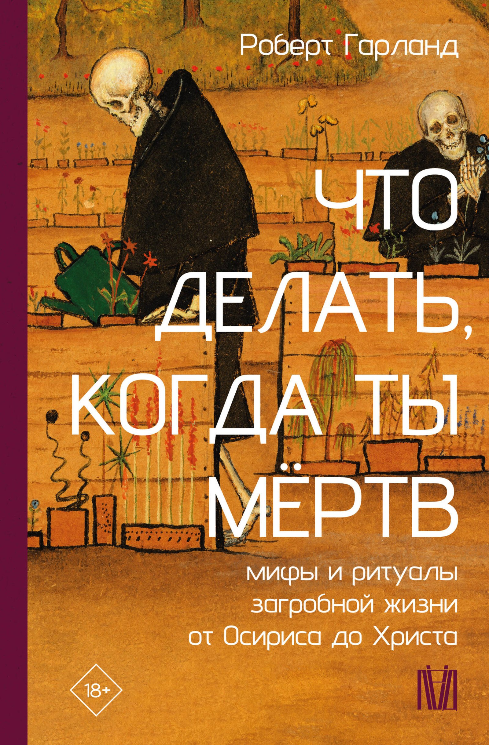 Что делать, когда ты мёртв. Мифы и ритуалы загробной жизни от Осириса до Христа Что делать, когда ты мёртв. Мифы и ритуалы загробной жизни от Осириса до Христа