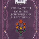 Книга силы: развитие ясновидения и интуиции. Полное собрание техник и практик