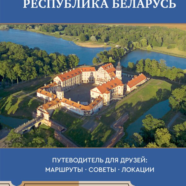 Республика Беларусь. Путеводитель для друзей: маршруты, советы, локации
