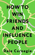How to Win Friends and Influence People = Искусство завоевывать друзей и оказывать влияние на людей, эффективно общаться и расти как личность