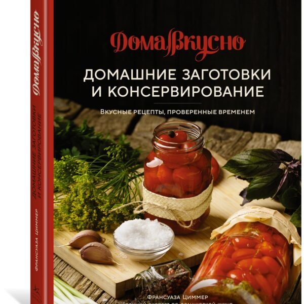 Домашние заготовки и консервирование. Вкусные рецепты, проверенные временем