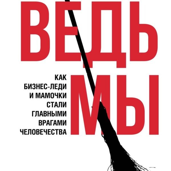 Ведьмы: как бизнес-леди и мамочки стали главными врагами человечества