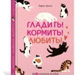Гладить! Кормить! Любить! Замурчательное пособие по счастливой жизни с кошкой