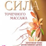 Сила точечного массажа. Энергетические техники для восстановления здоровья, психологического равновесия и преодоления вредных привычек
