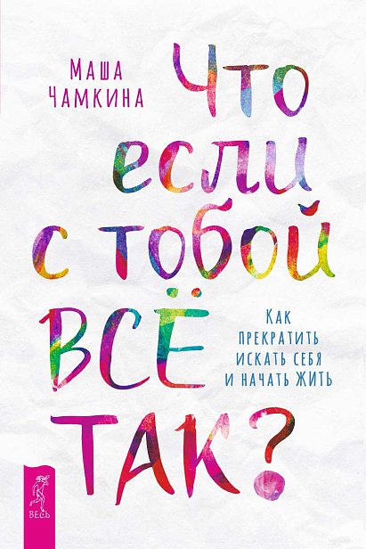 Что если с тобой ВСЁ ТАК? Как прекратить искать себя и начать ЖИТЬ Что если с тобой ВСЁ ТАК? Как прекратить искать себя и начать ЖИТЬ