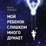 Мой ребенок слишком много думает. Как поддержать детей в их сверхэффективности