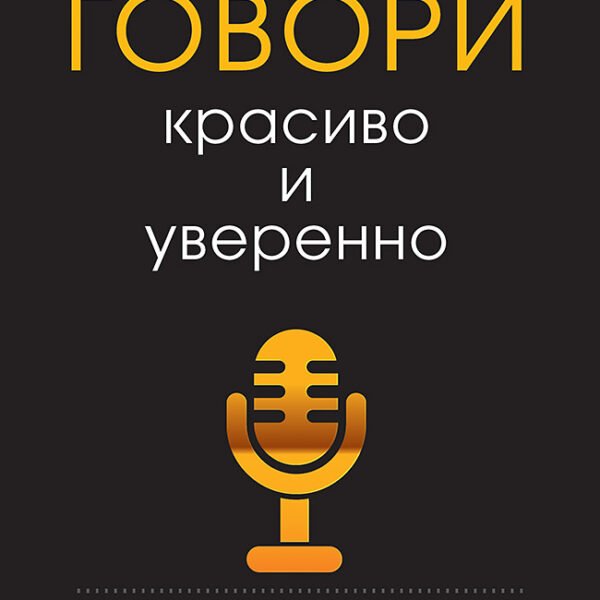 Говори красиво и уверенно. Постановка голоса и речи