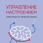 Управление настроением. Измени мысли, привычки, жизнь