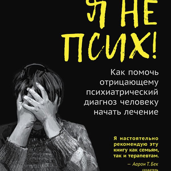 Я не псих! Как помочь отрицающему психиатрический диагноз человеку начать лечение
