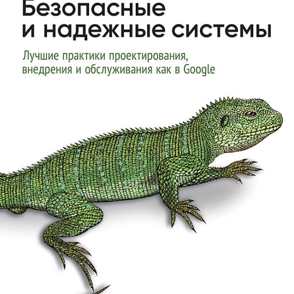 Безопасные и надежные системы: Лучшие практики проектирования, внедрения и обслуживания как в Google